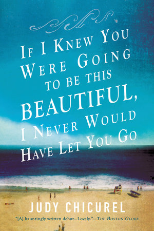 If I Knew You Were Going to Be This Beautiful, I Never Would Have Let You Go Paperback by Judy Chicurel