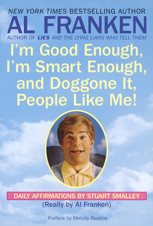 I'm Good Enough, I'm Smart Enough, and Doggone It, People Like Me! Paperback by Al Franken as Stuart Smalley