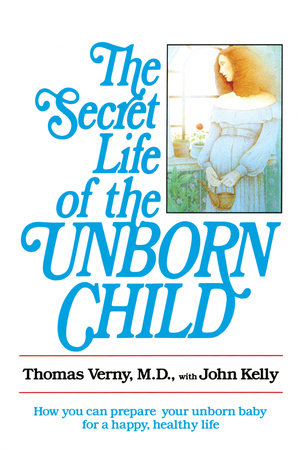 The Secret Life of the Unborn Child Paperback by Thomas Verny, M.D. with John Kelly