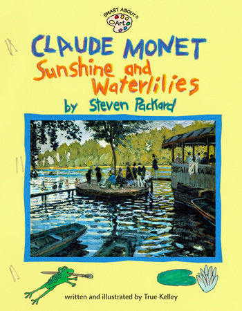 Claude Monet: Sunshine and Waterlilies Paperback by True Kelley; Illustrated by True Kelley