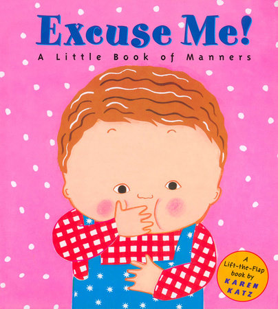 Excuse Me!: a Little Book of Manners Hardcover by Karen Katz; Illustrated by Karen Katz