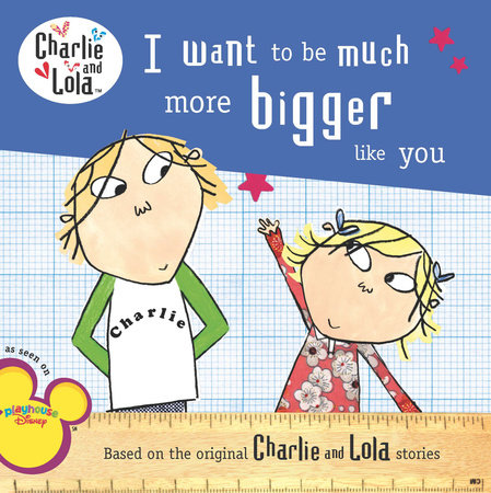 I Want to Be Much More Bigger Like You Paperback by Lauren Child