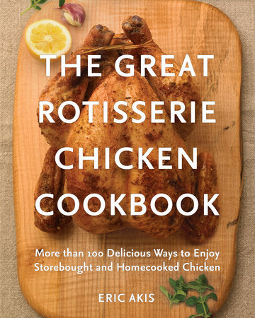 The Great Rotisserie Chicken Cookbook Paperback by Eric Akis