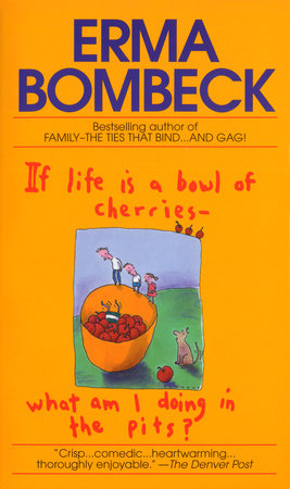 If Life Is a Bowl of Cherries What Am I Doing in the Pits? Paperback by Erma Bombeck