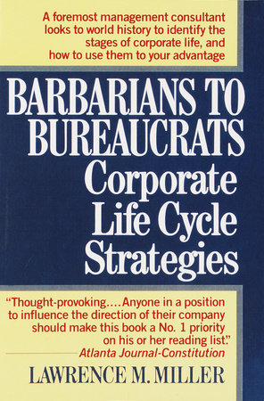 Barbarians to Bureaucrats:  Corporate Life Cycle Strategies Paperback by Lawrence M. Miller