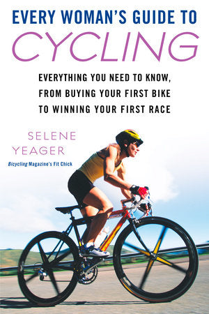 Every Woman's Guide to Cycling Paperback by Selene Yeager