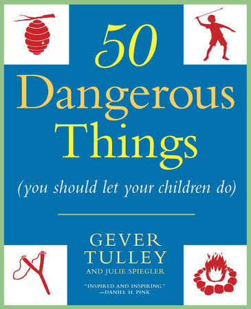 50 Dangerous Things (You Should Let Your Children Do) Paperback by Gever Tulley