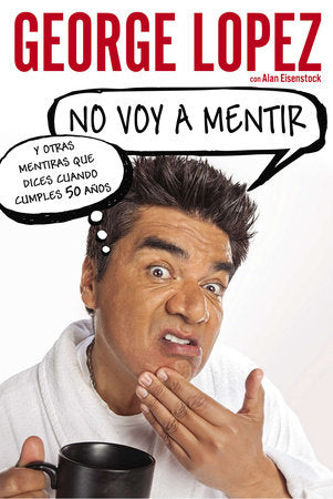 No voy a mentir: Y otras mentiras que dices cuando cumples 50 años Paperback by George Lopez