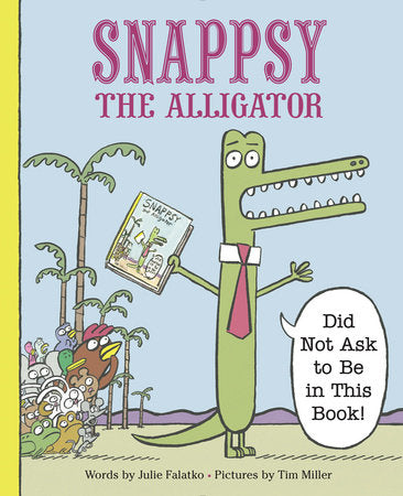 Snappsy the Alligator (Did Not Ask to Be in This Book) Hardcover by Julie Falatko; Illustrated by Tim J. Miller