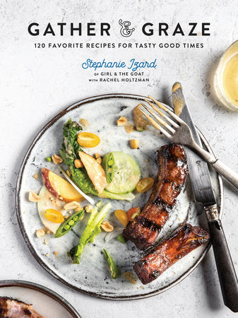 Gather & Graze Hardcover by Stephanie Izard of Girl & the Goat with Rachel Holtzman