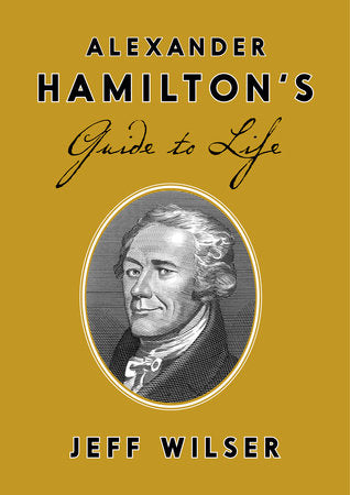 Alexander Hamilton's Guide to Life Hardcover by Jeff Wilser