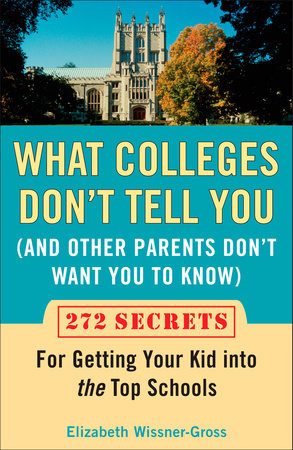 What Colleges Don't Tell You (And Other Parents Don't Want You to Know) Paperback by Elizabeth Wissner-Gross