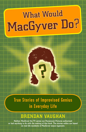 What Would MacGyver Do? Paperback by Brendan Vaughan
