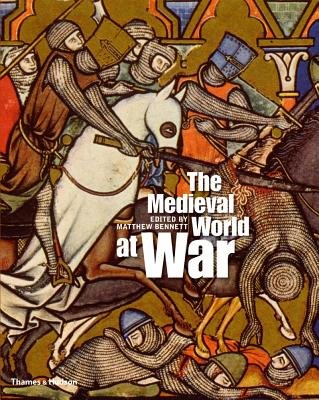 The Medieval World at War Hardcover by Matthew Bennett;Matthew Bennett