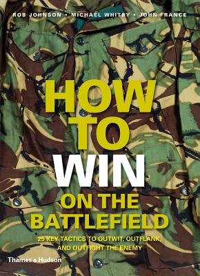 How To Win On The Battlefield Hardcover by Rob Johnson;Michael Whitby;John France