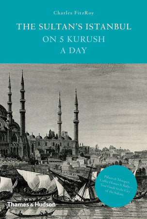The Sultan's Istanbul On 5 Kurush a Day Hardcover by Charles Fitzroy