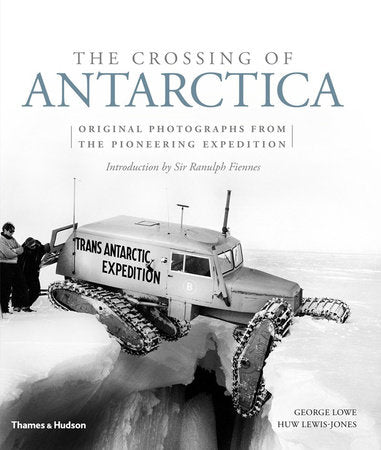 The Crossing of Antarctica Hardcover by George Lowe;Huw Lewis-jones
