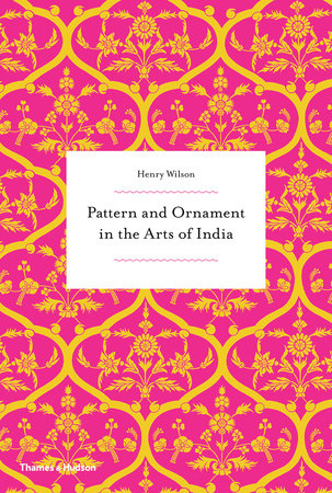 Pattern and Ornament in the Arts of India Paperback by Henry Wilson
