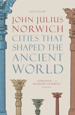 Cities that Shaped the Ancient World Paperback by John Julius Norwich