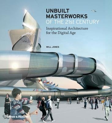 Unbuilt Masterworks of the 21st Century Hardcover by Will Jones