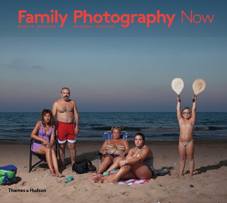 Family Photography Now Hardcover by Sophie Howarth & Stephen McLaren