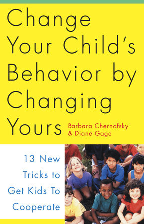 Change Your Child's Behavior by Changing Yours Paperback by Barbara Chernofsky & Diane Gage