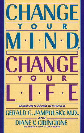 Change Your Mind, Change Your Life Paperback by Gerald G. Jampolsky MD. and Diane V. Cirincione