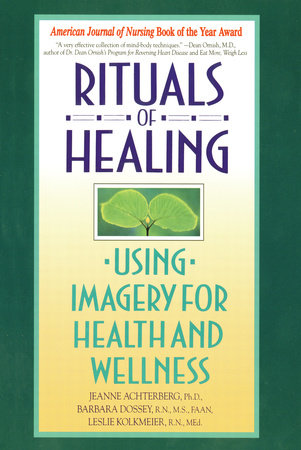 Rituals of Healing Paperback by Jeanne Achterberg, Ph.D., Barbara Dossey, R.N., M.S., and Leslie Kolkmeier, R.N.
