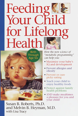 Feeding Your Child for Lifelong Health Paperback by Susan B. Roberst, Ph.D. and Melvin R. Heyman, M.D. with Lisa Tracy