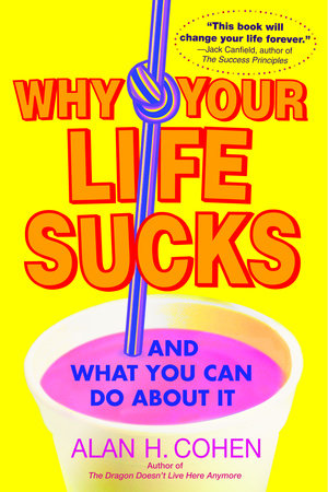 Why Your Life Sucks Paperback by Alan Cohen