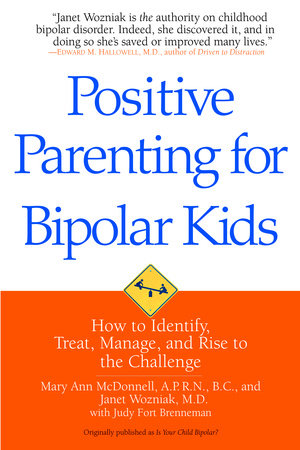 Positive Parenting for Bipolar Kids Paperback by Mary Ann McDonnell, A.P.R.N., B.C., and Janet Wozniak, M.D., with Judy Fort Brenneman