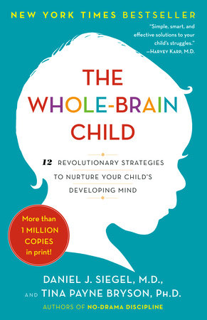 The Whole-Brain Child TR by Daniel J. Siegel, M.D. and Tina Payne Bryson, Ph.D.
