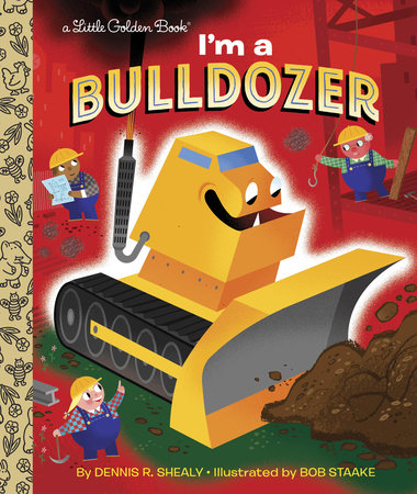 I'm a Bulldozer Hardcover by Dennis R. Shealy; illustrated by Bob Staake