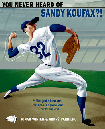 You Never Heard of Sandy Koufax?! Paperback by Jonah Winter; illustrated by Andrè Carrilho