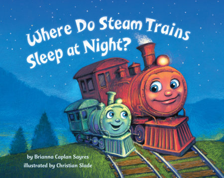Where Do Steam Trains Sleep at Night? HC by Brianna Caplan Sayres; illustrated by Christian Slade