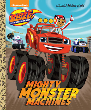 Mighty Monster Machines (Blaze and the Monster Machines) Hardcover by Golden Books; illustrated by Steve Lambe