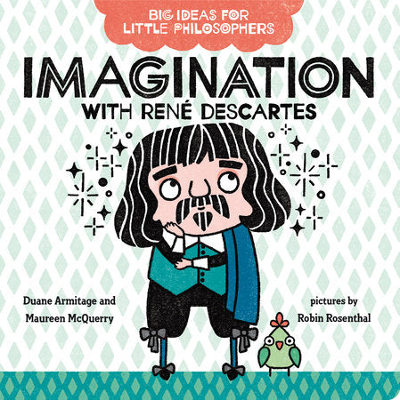 Big Ideas for Little Philosophers: Imagination with René Descartes EL by Duane Armitage and Maureen McQuerry; illustrator Robin Rosenthal