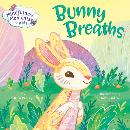 Mindfulness Moments for Kids: Bunny Breaths EL by Kira Willey; illustrated by Anni Betts