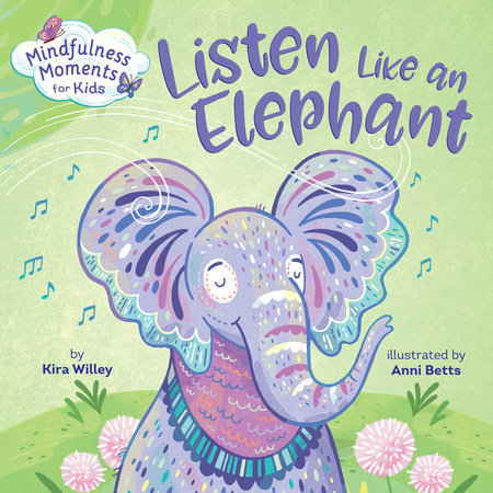 Mindfulness Moments for Kids: Listen Like an Elephant Ebook by Kira Willey; illustrated by Anni Betts