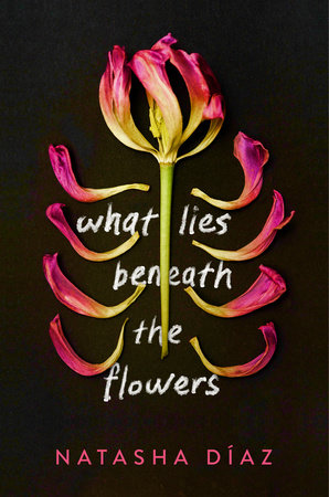 What Lies Beneath the Flowers Hardcover by Natasha Díaz