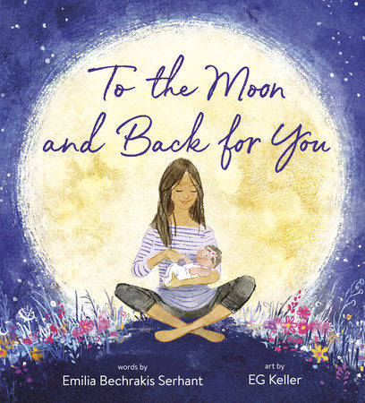 To the Moon and Back for You Hardcover by Emilia Bechrakis Serhant; illustrated by EG Keller