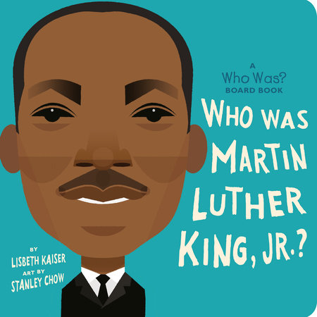 Who Was Martin Luther King, Jr.?: A Who Was? Board Book EL by Lisbeth Kaiser; Illustrated by Stanley Chow
