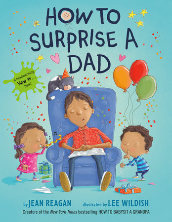 How to Surprise a Dad TR by Jean Reagan; illustrated by Lee Wildish