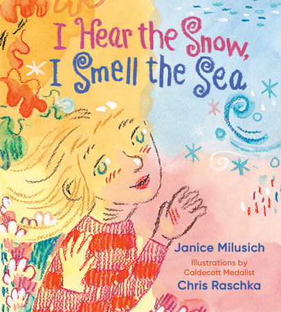 I Hear the Snow, I Smell the Sea Hardcover by Janice Milusich; illustrated by Chris Raschka