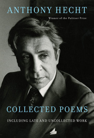 Collected Poems of Anthony Hecht Hardcover by Anthony Hecht; Edited by Philip Hoy