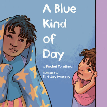 A Blue Kind of Day Hardcover by Rachel Tomlinson; illustrated by Tori-Jay Mordey
