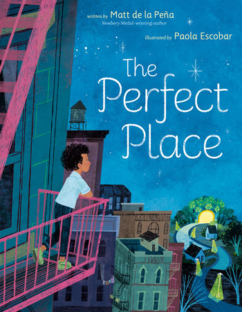 The Perfect Place Hardcover by Matt de la Peña; illustrated by Paola Escobar