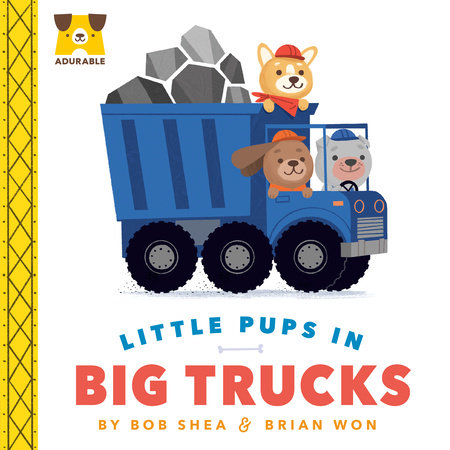 Adurable: Little Pups in Big Trucks EL by Bob Shea; illustrated by Brian Won