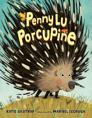 Penny Lu Porcupine Hardcover by Katie Gilstrap; illustrated by Maribel Lechuga