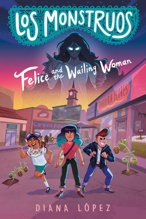 Los Monstruos: Felice and the Wailing Woman Paperback by Diana López